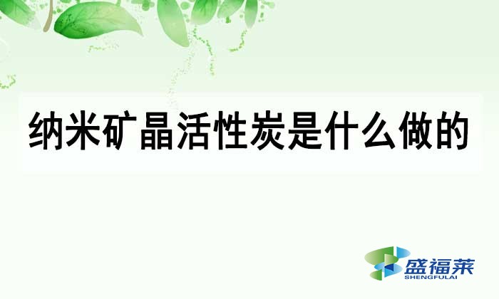 納米礦晶活性炭是什么做的?